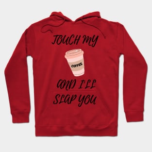 Touch My Coffe and I Will Slap You Hoodie